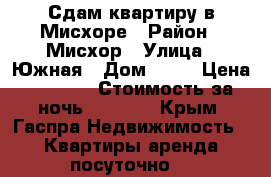 Сдам квартиру в Мисхоре › Район ­ Мисхор › Улица ­ Южная › Дом ­ 62 › Цена ­ 1 500 › Стоимость за ночь ­ 1 500 - Крым, Гаспра Недвижимость » Квартиры аренда посуточно   